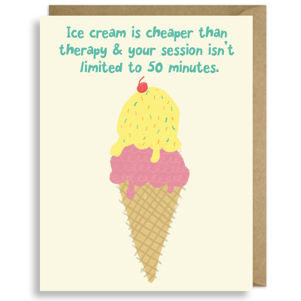 ICE CREAM IS CHEAPER THAN THERAPY