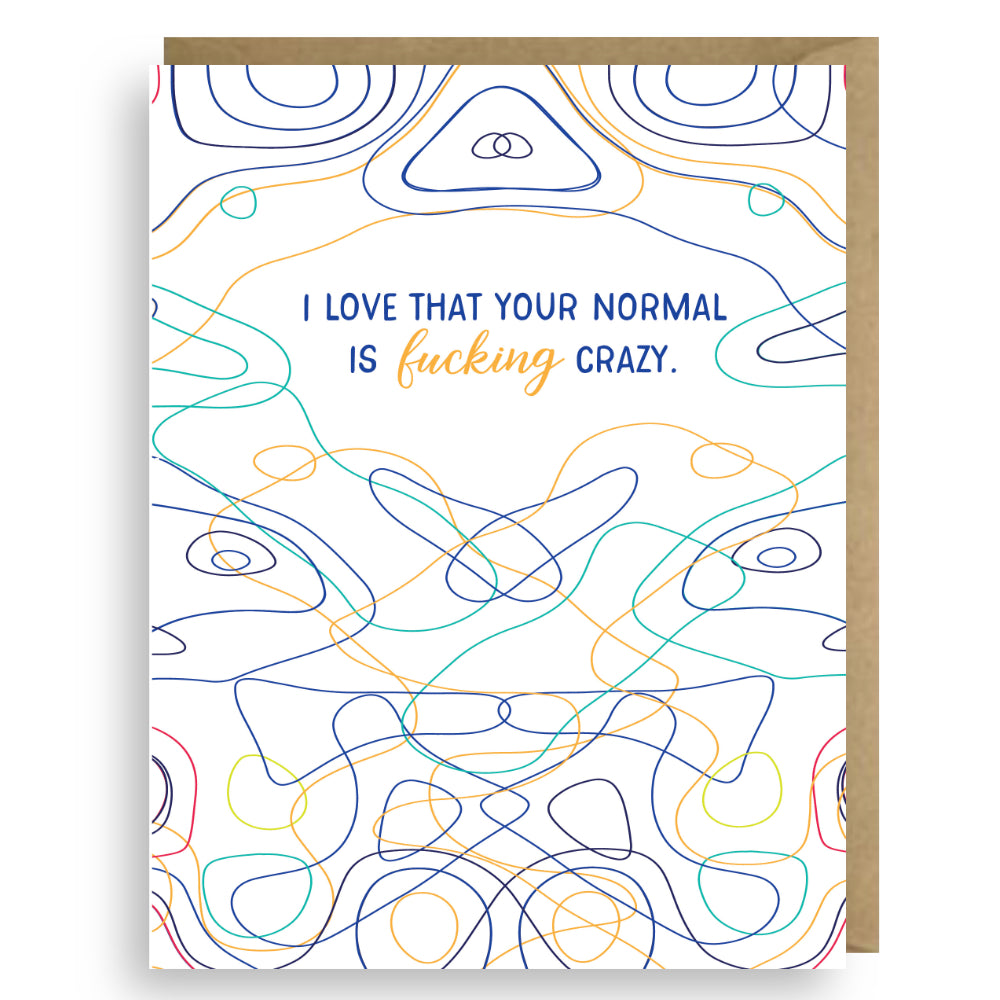 I LOVE THAT YOUR NORMAL IS FUCKING CRAZY
